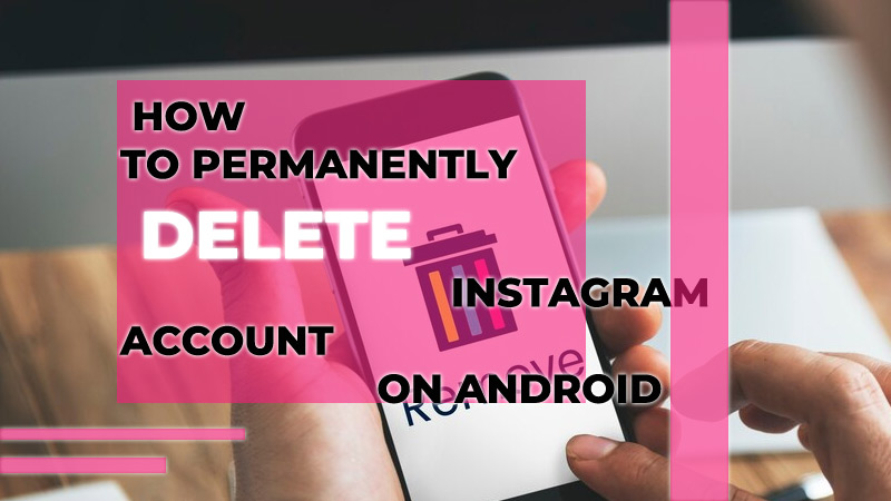 How to Permanently Delete Your Instagram Account on Android