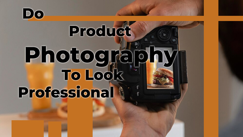 Do Product Photography to Look Professional
