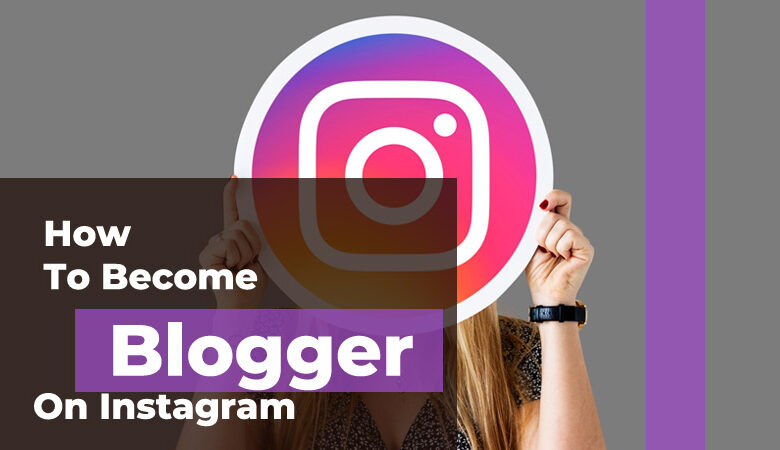 How To Become A Blogger On Instagram