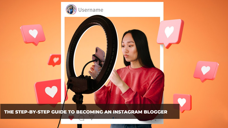 The Step-by-Step Guide to Becoming an Instagram blogger