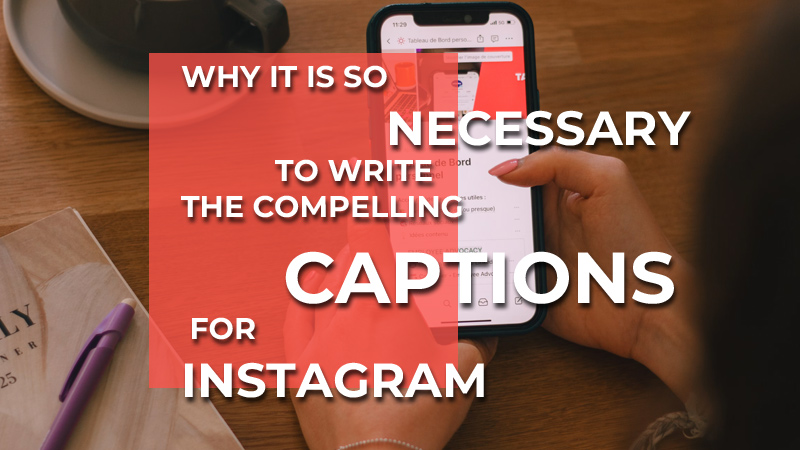 why it is so necessary to write the compelling captions for Instagram