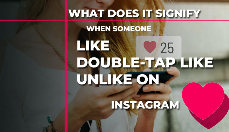 What does it signify when someone like, double-tap like & unlike on Instagram?