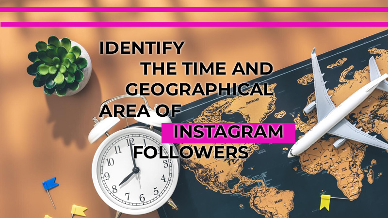 Identify the time and geographical area of ​​Instagram followers