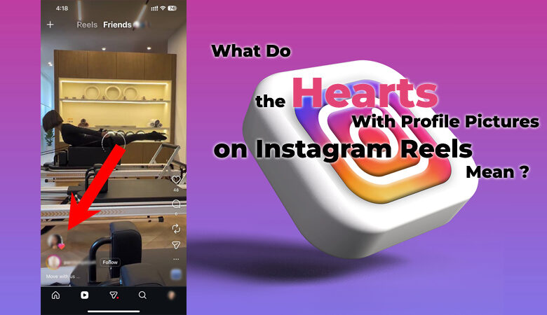 What Do the Hearts With Profile Pictures on Instagram Reels Mean