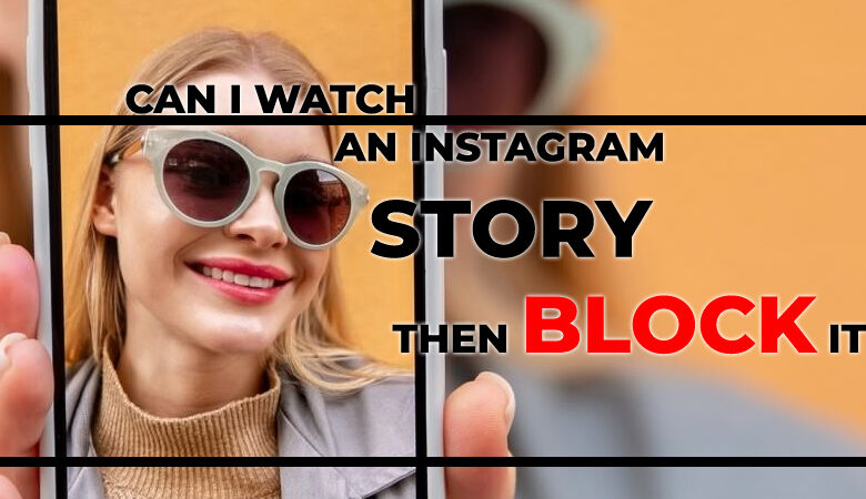 Can I Watch an Instagram Story and Then Block it