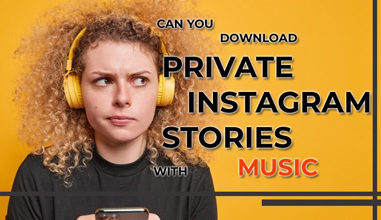 Can You Download Private Instagram Stories With Music