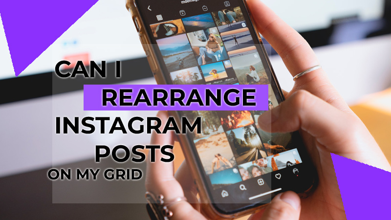 Can I Rearrange Instagram Posts on My Grid?