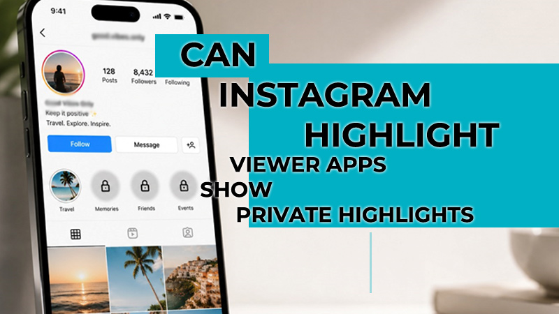Can Instagram Highlight Viewer Apps Show Private Highlights